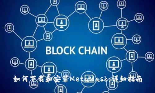 如何下载和安装MetaMask：详细指南