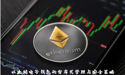 
以太坊电子钱包的分布式管理与安全策略