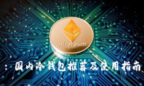 : 国内冷钱包推荐及使用指南