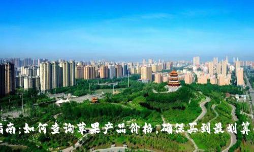 全面指南：如何查询苹果产品价格，确保买到最划算的商品