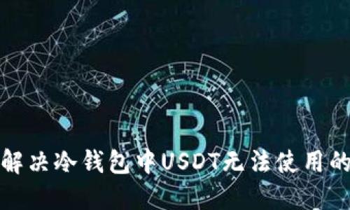 如何解决冷钱包中USDT无法使用的问题