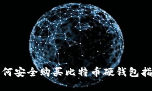 如何安全购买比特币硬钱包指南