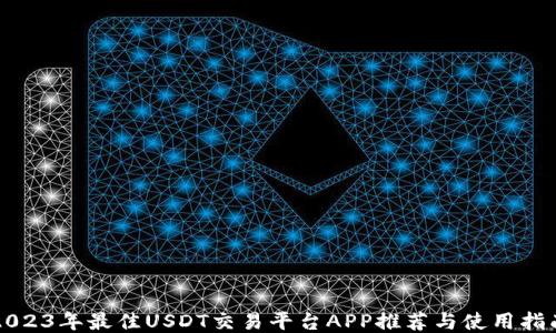 
2023年最佳USDT交易平台APP推荐与使用指南