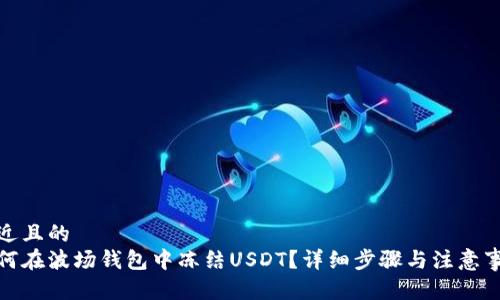 接近且的  
如何在波场钱包中冻结USDT？详细步骤与注意事项