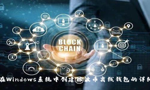 如何在Windows系统中创建瑞波币离线钱包的详细指南