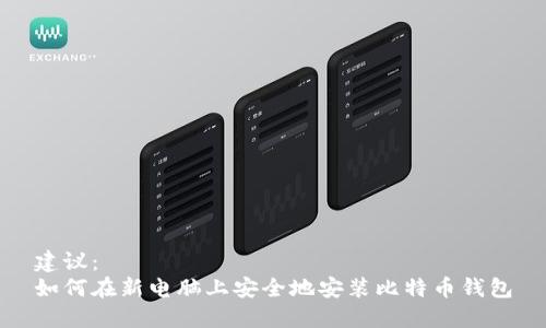 建议：
如何在新电脑上安全地安装比特币钱包