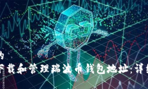 思考的  
如何下载和管理瑞波币钱包地址：详细指南