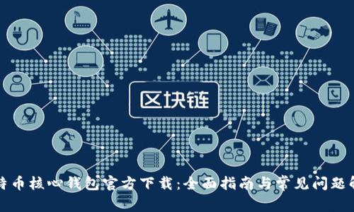 比特币核心钱包官方下载：全面指南与常见问题解答
