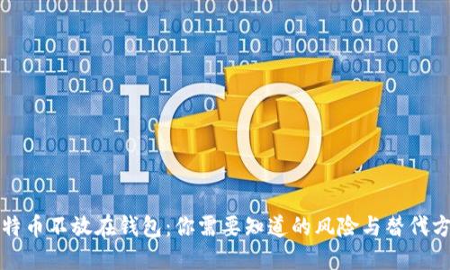 比特币不放在钱包：你需要知道的风险与替代方案