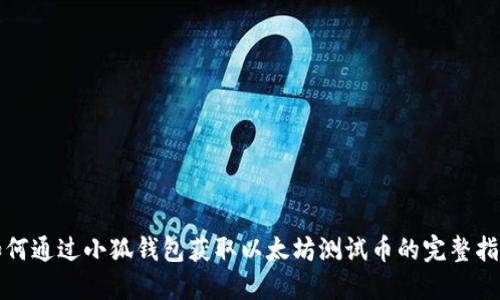 如何通过小狐钱包获取以太坊测试币的完整指南
