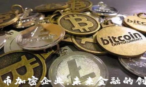 
数字货币加密企业：未来金融的创新动力