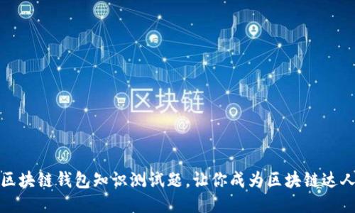 区块链钱包知识测试题，让你成为区块链达人