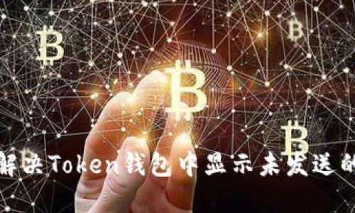 如何解决Token钱包中显示未发送的问题