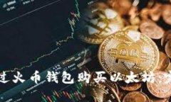 如何通过火币钱包购买以太坊：完整指南