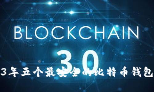 2023年五个最安全的比特币钱包推荐