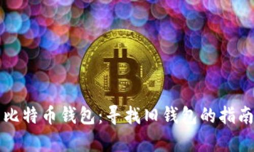 以前的比特币钱包：寻找旧钱包的指南与技巧