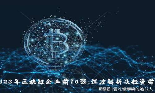 2023年区块链企业前10强：深度解析及投资前景