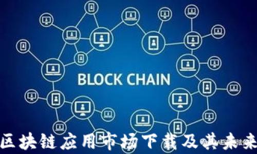 
全面解析区块链应用市场下载及其未来发展趋势