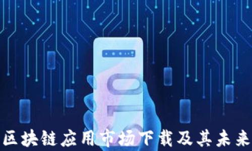 
全面解析区块链应用市场下载及其未来发展趋势