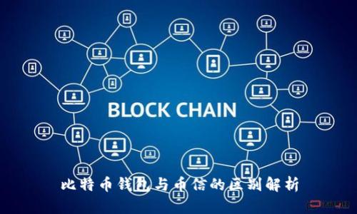 比特币钱包与币信的区别解析