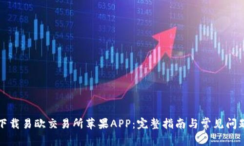 如何下载易欧交易所苹果APP：完整指南与常见问题解析