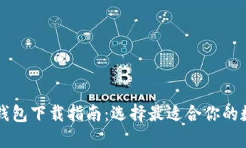 虚拟币交易钱包下载指南：选择最适合你的数字货币钱包