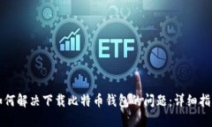 如何解决下载比特币钱包