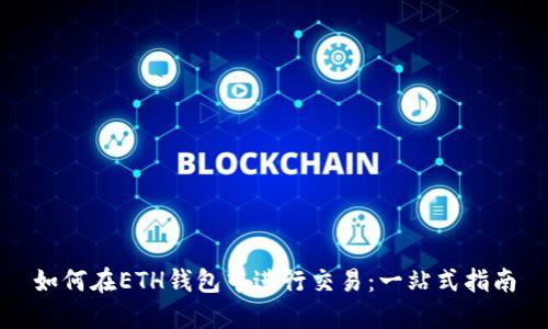 如何在ETH钱包中进行交易：一站式指南
