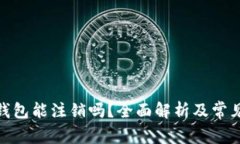 : 区块链钱包能注销吗？全