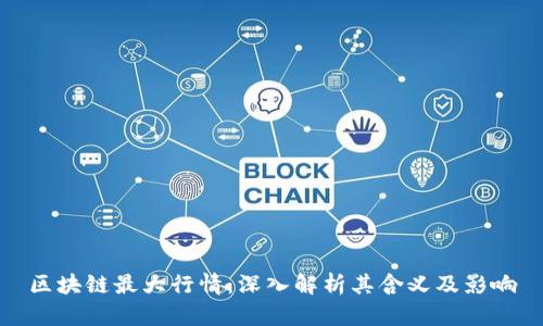 区块链最大行情：深入解析其含义及影响