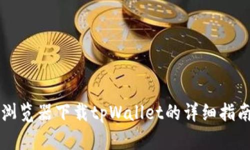 浏览器下载tpWallet的详细指南