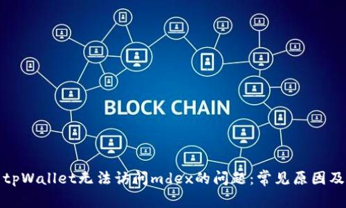 如何解决tpWallet无法访问mdex的问题：常见原因及解决方案