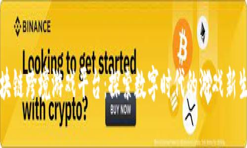 区块链跨境游戏平台：探索数字时代的游戏新生态